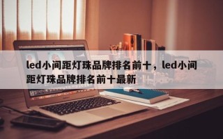 led小间距灯珠品牌排名前十，led小间距灯珠品牌排名前十最新