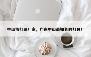 中山市灯珠厂家，广东中山最知名的灯具厂