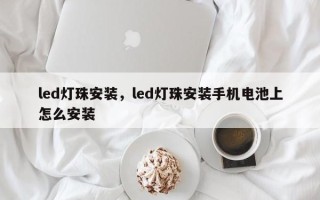 led灯珠安装，led灯珠安装手机电池上怎么安装