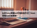 台宏5mm草帽led灯珠高度尺寸？5mm草帽led灯珠参数？