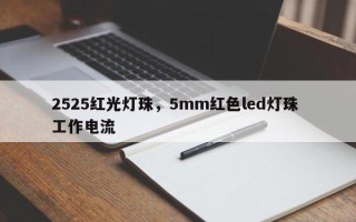 2525红光灯珠，5mm红色led灯珠 工作电流