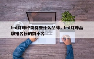 led灯珠种类有些什么品牌，led灯珠品牌排名榜的前十名