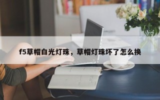 f5草帽白光灯珠，草帽灯珠坏了怎么换