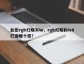 台宏rgb灯珠30w，rgb灯珠和led灯珠哪个亮？