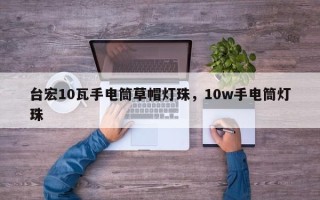 台宏10瓦手电筒草帽灯珠，10w手电筒灯珠