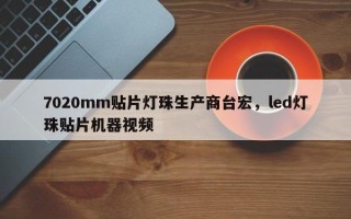 7020mm贴片灯珠生产商台宏，led灯珠贴片机器视频