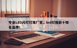 专业LED闪灯灯珠厂家，led灯珠前十知名品牌！