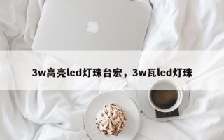 3w高亮led灯珠台宏，3w瓦led灯珠