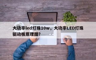 大功率led灯珠10w，大功率LED灯珠驱动板原理图？