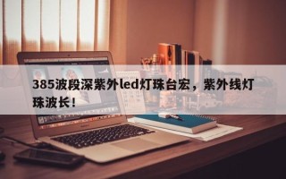 385波段深紫外led灯珠台宏，紫外线灯珠波长！