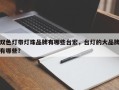 双色灯带灯珠品牌有哪些台宏，台灯的大品牌有哪些？