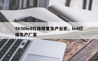 5630led灯珠哪里生产台宏，led灯珠生产厂家