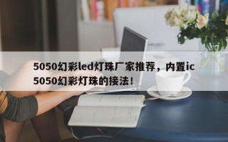 5050幻彩led灯珠厂家推荐，内置ic5050幻彩灯珠的接法！