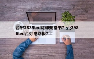 台宏2835led灯珠规格书？yg3986led台灯电路板？
