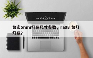 台宏5mm灯珠尺寸参数，ra98 台灯 灯珠？