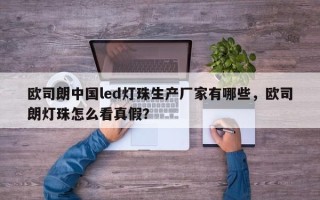 欧司朗中国led灯珠生产厂家有哪些，欧司朗灯珠怎么看真假？