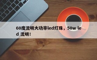 60度流明大功率led灯珠，50w led 流明！