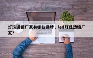 灯珠透镜厂家有哪些品牌，led灯珠透镜厂家？