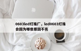 0603led灯珠厂，led0603灯珠会因为哪些原因不亮