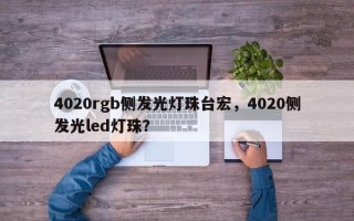 4020rgb侧发光灯珠台宏，4020侧发光led灯珠？