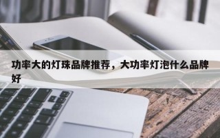 功率大的灯珠品牌推荐，大功率灯泡什么品牌好