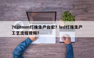 7020mm灯珠生产台宏？led灯珠生产工艺流程视频？