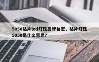 5050贴片led灯珠品牌台宏，贴片灯珠5050是什么意思？