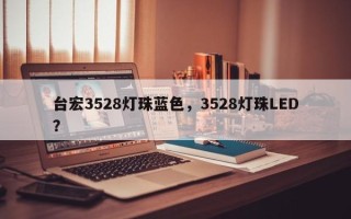 台宏3528灯珠蓝色，3528灯珠LED？