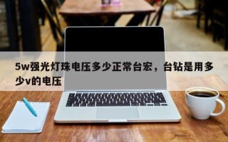 5w强光灯珠电压多少正常台宏，台钻是用多少v的电压