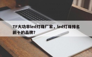 TF大功率led灯珠厂家，led灯珠排名前十的品牌？