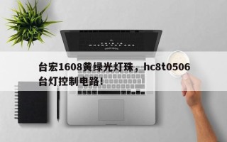 台宏1608黄绿光灯珠，hc8t0506台灯控制电路！