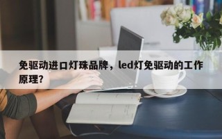 免驱动进口灯珠品牌，led灯免驱动的工作原理？