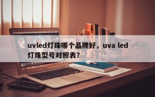 uvled灯珠哪个品牌好，uva led灯珠型号对照表？