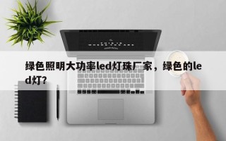 绿色照明大功率led灯珠厂家，绿色的led灯？