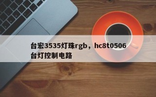 台宏3535灯珠rgb，hc8t0506台灯控制电路