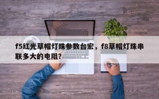 f5红光草帽灯珠参数台宏，f8草帽灯珠串联多大的电阻？