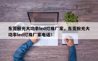 东莞粉光大功率led灯珠厂家，东莞粉光大功率led灯珠厂家电话！