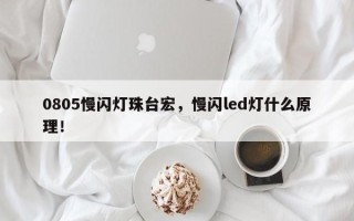 0805慢闪灯珠台宏，慢闪led灯什么原理！