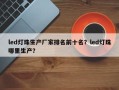 led灯珠生产厂家排名前十名？led灯珠哪里生产？