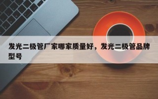 发光二极管厂家哪家质量好，发光二极管品牌型号