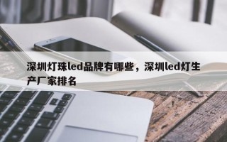 深圳灯珠led品牌有哪些，深圳led灯生产厂家排名