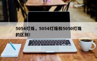 5054灯珠，5054灯珠和5050灯珠的区别！