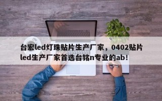 台宏led灯珠贴片生产厂家，0402贴片led生产厂家首选台铭n专业的ab！