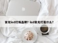 背光led灯珠品牌？led背光灯是什么？