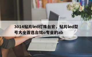 3014贴片led灯珠台宏，贴片led型号大全首选台铭o专业的ab
