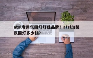 atsl专用氛围灯灯珠品牌？atsl加装氛围灯多少钱？