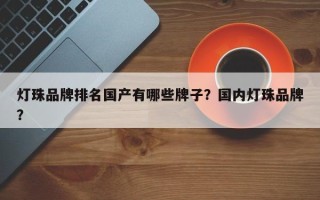 灯珠品牌排名国产有哪些牌子？国内灯珠品牌？