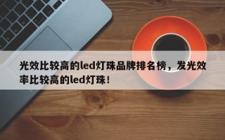光效比较高的led灯珠品牌排名榜，发光效率比较高的led灯珠！