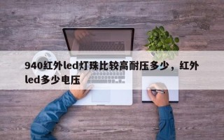 940红外led灯珠比较高耐压多少，红外led多少电压