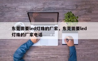 东莞需要led灯珠的厂家，东莞需要led灯珠的厂家电话